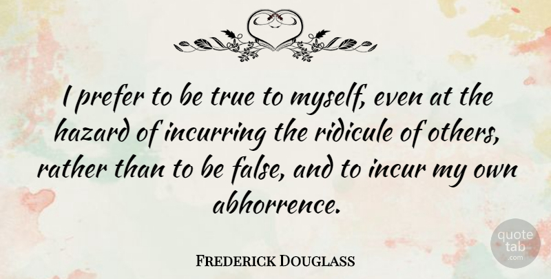 Frederick Douglass Quote About Respect, Fear, Integrity: I Prefer To Be True...