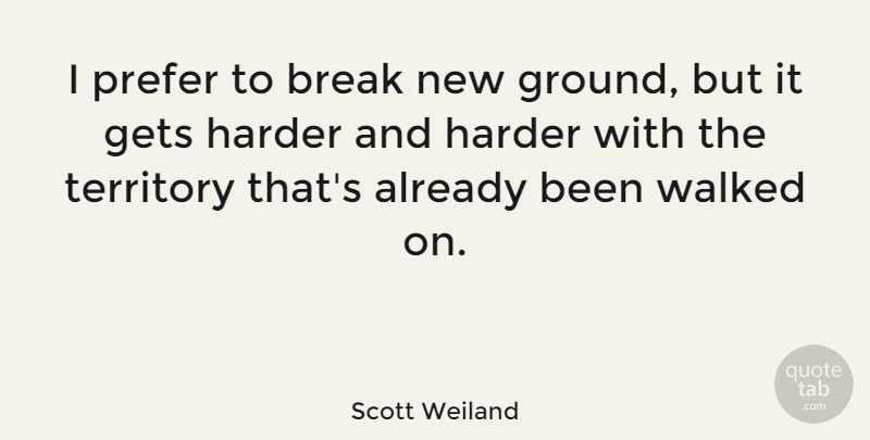 Scott Weiland Quote About Territory, Break, Harder: I Prefer To Break New...