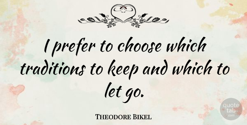 Theodore Bikel Quote About Letting Go, Tradition: I Prefer To Choose Which...
