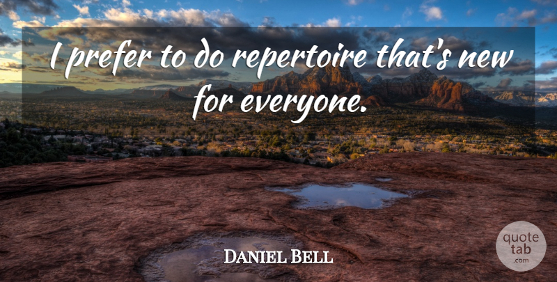 Daniel Bell Quote About Prefer, Repertoire: I Prefer To Do Repertoire...