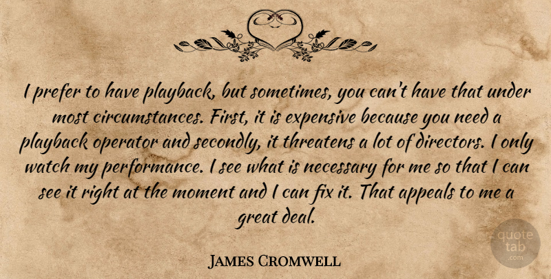 James Cromwell Quote About Directors, Watches, Needs: I Prefer To Have Playback...
