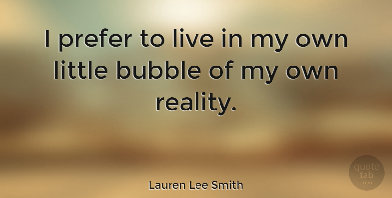 Lauren Lee Smith Quote About Reality, Littles, My Own: I Prefer To Live In...