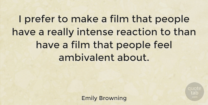 Emily Browning Quote About People, Film, Intense: I Prefer To Make A...