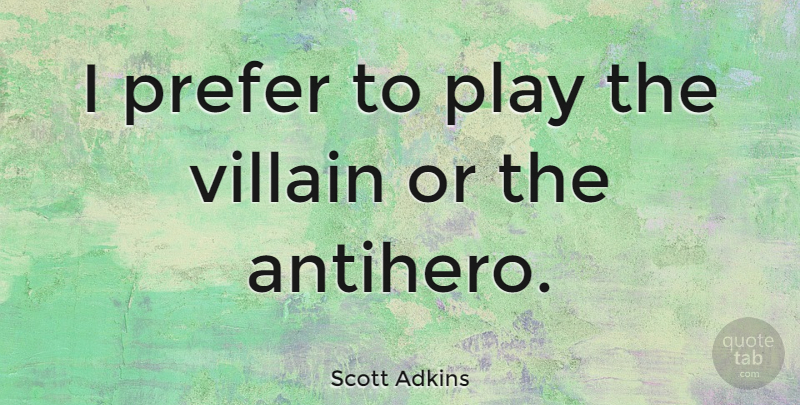 Scott Adkins Quote About Play, Villain, Antiheroes: I Prefer To Play The...