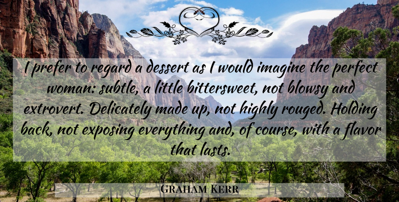 Graham Kerr Quote About Food, Dessert First, Perfect: I Prefer To Regard A...