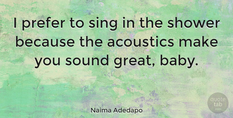 Naima Adedapo Quote About Baby, Sound, Acoustics: I Prefer To Sing In...