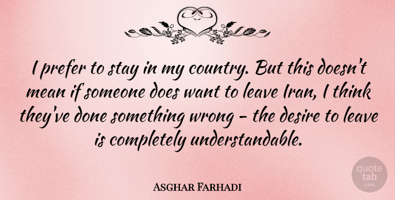 Asghar Farhadi Quote About Country, Mean, Thinking: I Prefer To Stay In...
