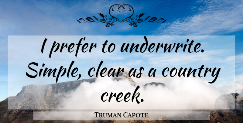 Truman Capote Quote About Country, Simple, Creeks: I Prefer To Underwrite Simple...