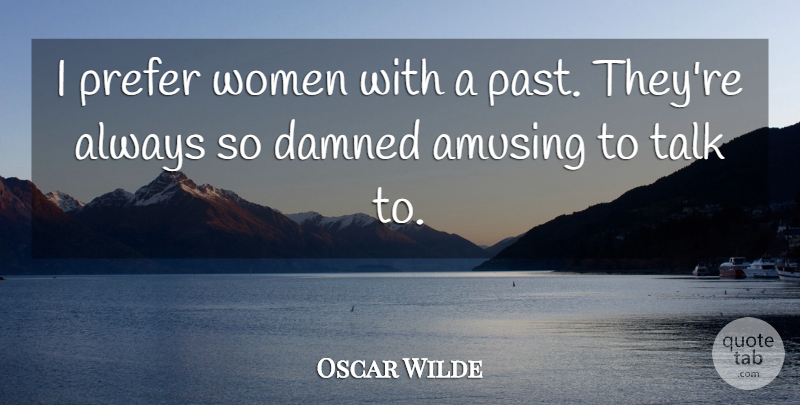 Oscar Wilde Quote About Past, Amusing: I Prefer Women With A...