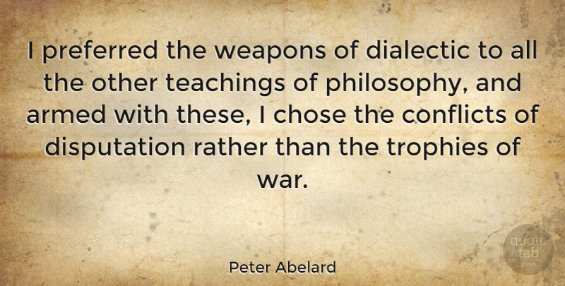 Peter Abelard Quote About Philosophy, War, Teaching: I Preferred The Weapons Of...
