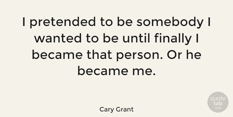 Cary Grant Quote About Writing, Self Improvement, Self Help: I Pretended To Be Somebody...