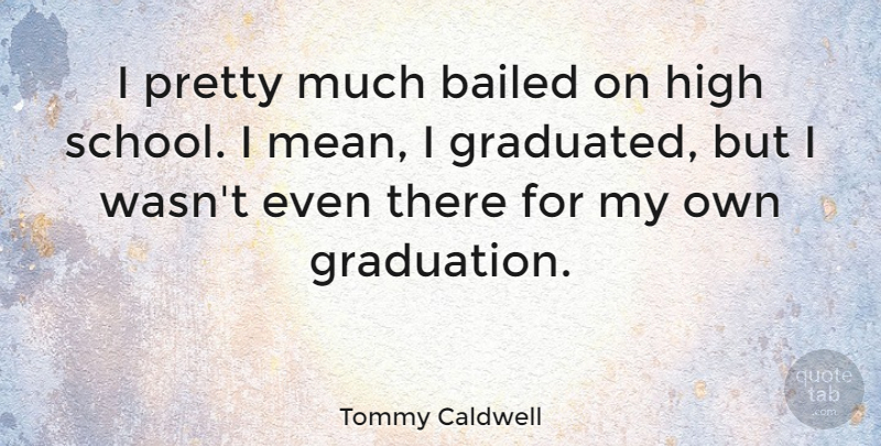 Tommy Caldwell Quote About Graduation: I Pretty Much Bailed On...
