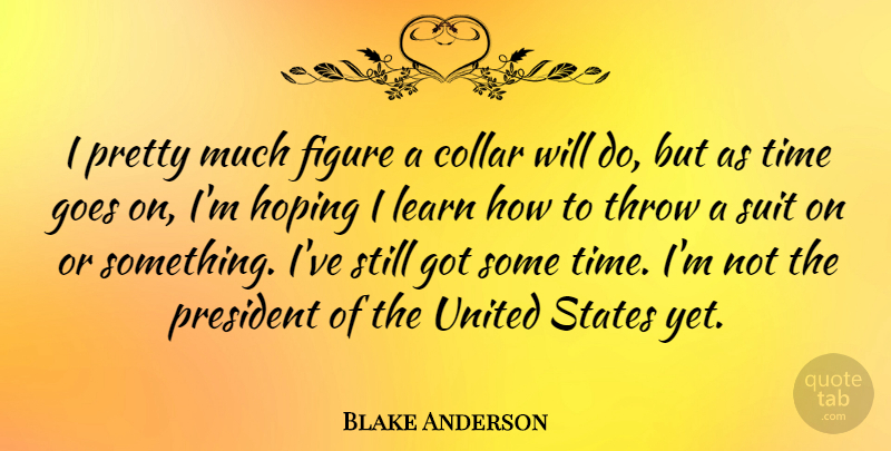 Blake Anderson Quote About Collar, Figure, Goes, Hoping, States: I Pretty Much Figure A...