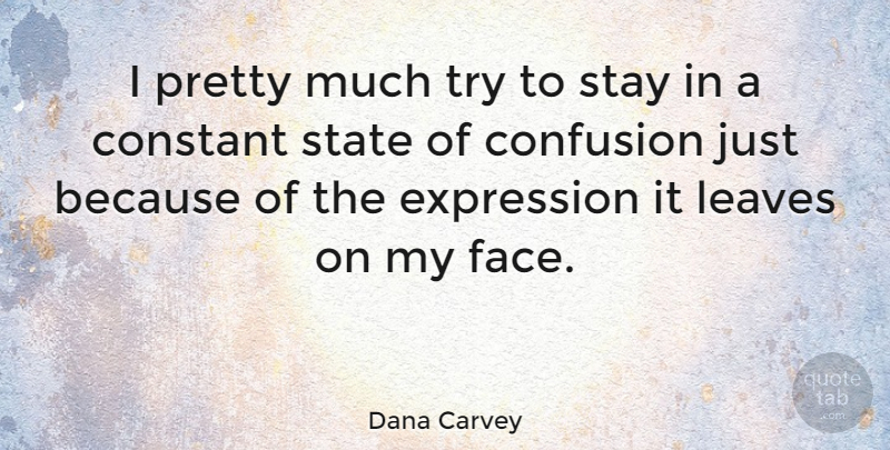 Dana Carvey Quote About British Musician, Constant, Leaves, State, Stay: I Pretty Much Try To...