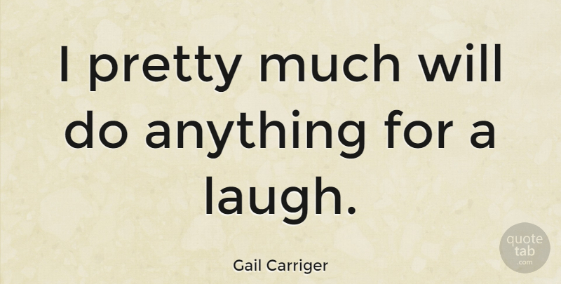 Gail Carriger Quote About undefined: I Pretty Much Will Do...