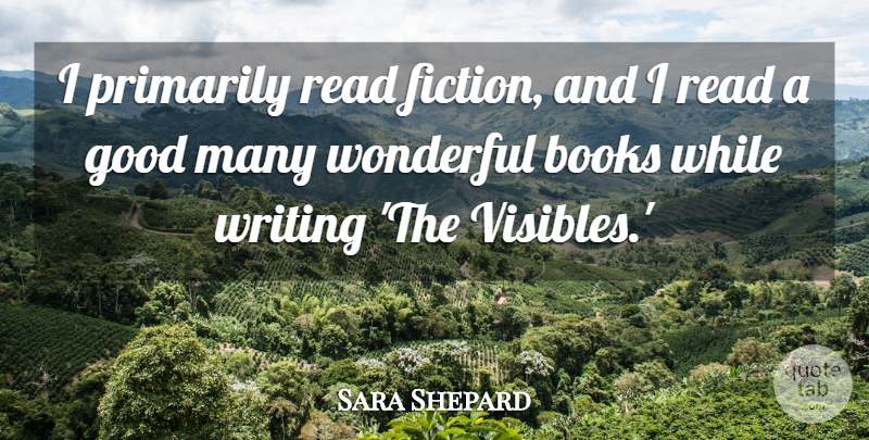 Sara Shepard Quote About Good, Primarily, Wonderful: I Primarily Read Fiction And...