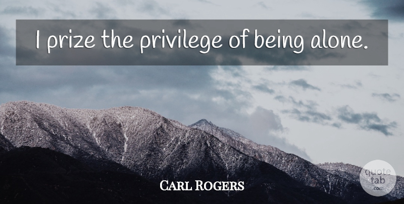 Carl Rogers Quote About Solitude, Privilege, Prize: I Prize The Privilege Of...