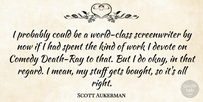Scott Aukerman Quote About Mean, Class, World: I Probably Could Be A...