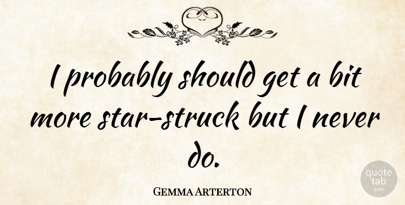 Gemma Arterton Quote About Stars, Should, Bits: I Probably Should Get A...