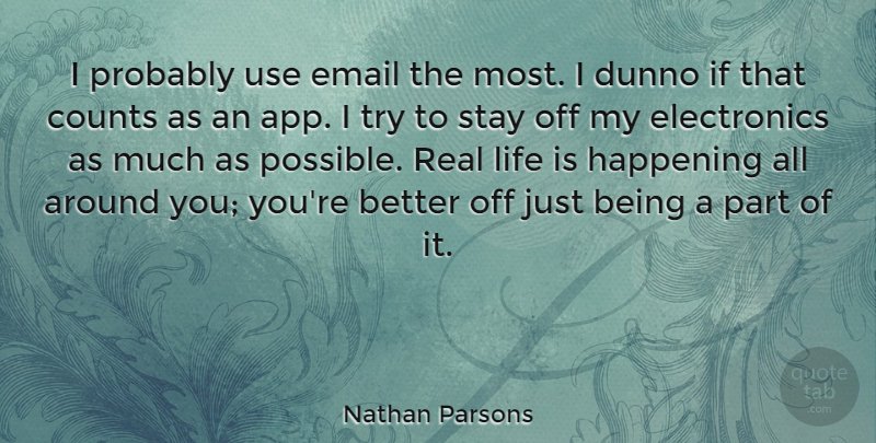 Nathan Parsons Quote About Counts, Happening, Life: I Probably Use Email The...