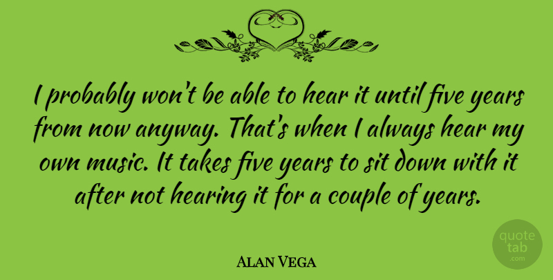 Alan Vega Quote About Couple, Years, Able: I Probably Wont Be Able...