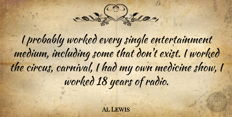 Al Lewis Quote About Years, Medicine, Radio: I Probably Worked Every Single...