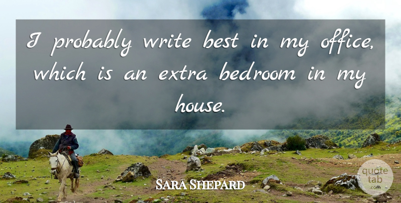 Sara Shepard Quote About Bedroom, Best: I Probably Write Best In...