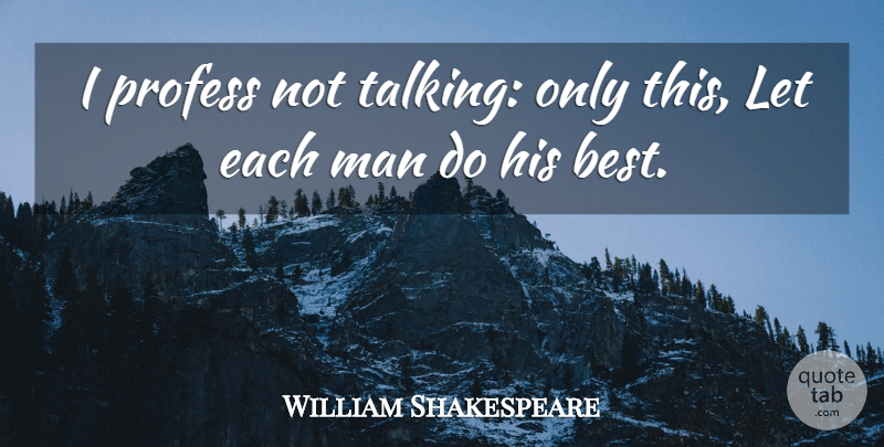 William Shakespeare Quote About Men, Talking, Action: I Profess Not Talking Only...
