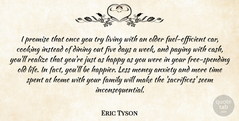 Eric Tyson Quote About Anxiety, Cooking, Days, Dining, Family: I Promise That Once You...