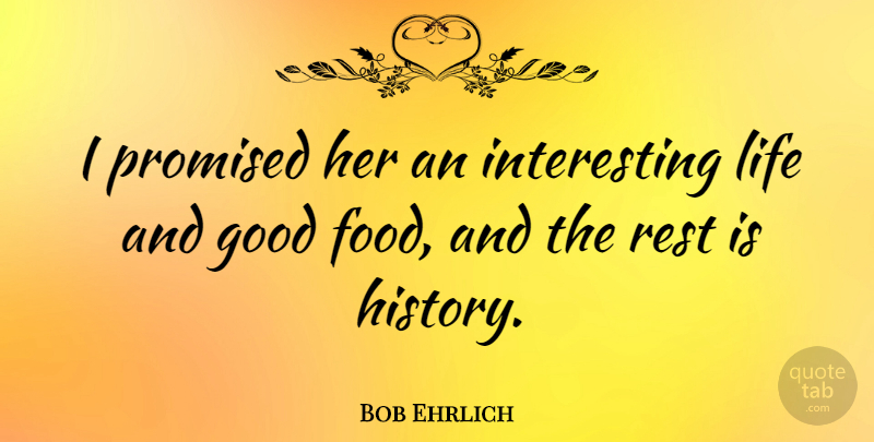 Bob Ehrlich Quote About Good, Life, Promised, Rest: I Promised Her An Interesting...