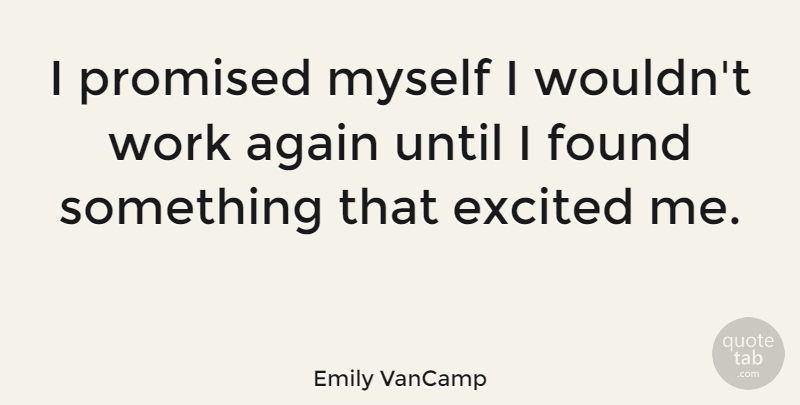 Emily VanCamp Quote About Excited, Found: I Promised Myself I Wouldnt...