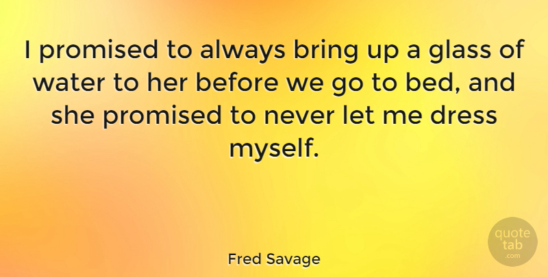 Fred Savage Quote About Glasses, Water, Dresses: I Promised To Always Bring...