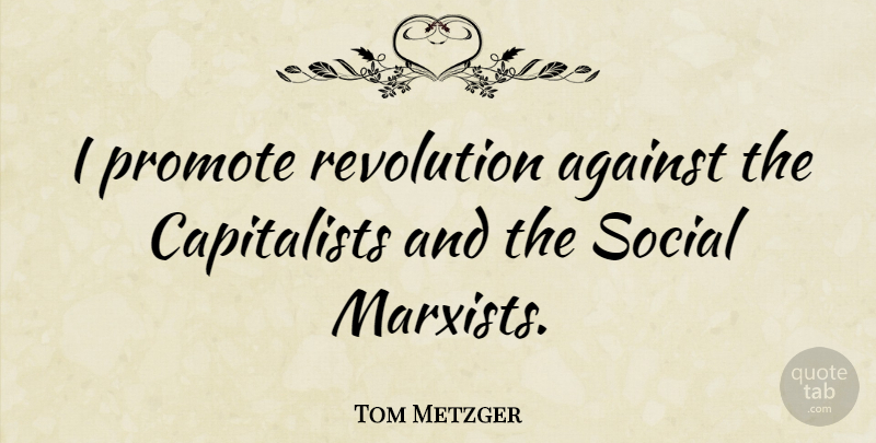 Tom Metzger Quote About Revolution, Social, Marxist: I Promote Revolution Against The...