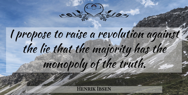 Henrik Ibsen Quote About Truth, Lying, Revolution: I Propose To Raise A...