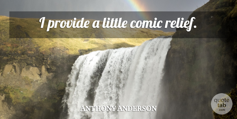 Anthony Anderson Quote About Littles, Relief, Comic: I Provide A Little Comic...