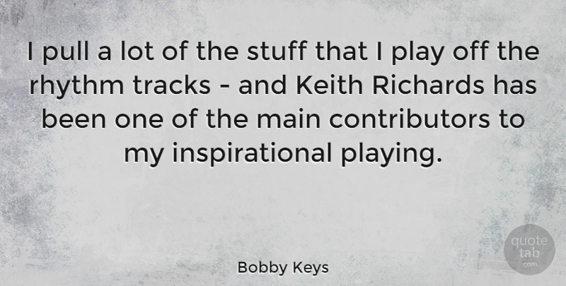 Bobby Keys Quote About Inspirational, Main, Pull, Richards, Tracks: I Pull A Lot Of...