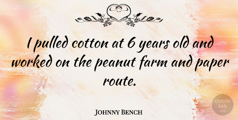Johnny Bench Quote About Peanut, Pulled, Worked: I Pulled Cotton At 6...