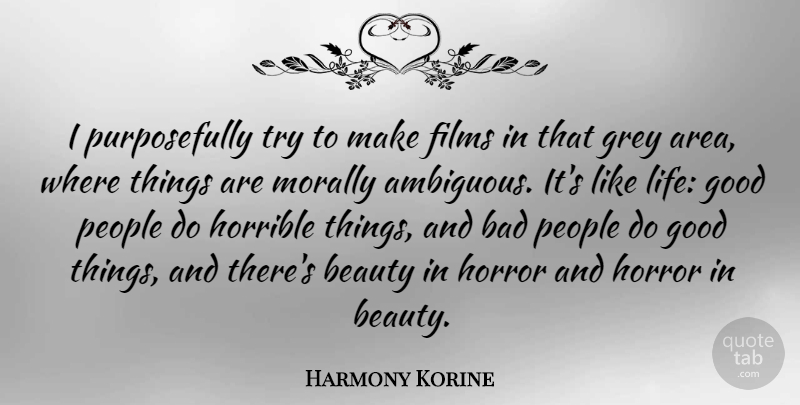 Harmony Korine Quote About Bad, Beauty, Films, Good, Grey: I Purposefully Try To Make...
