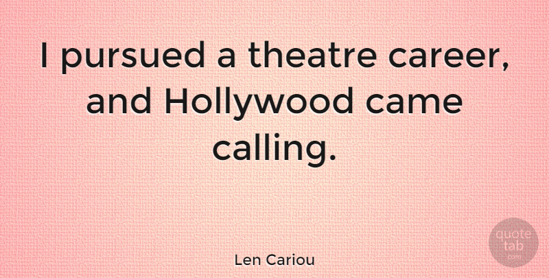 Len Cariou Quote About Careers, Theatre, Hollywood: I Pursued A Theatre Career...