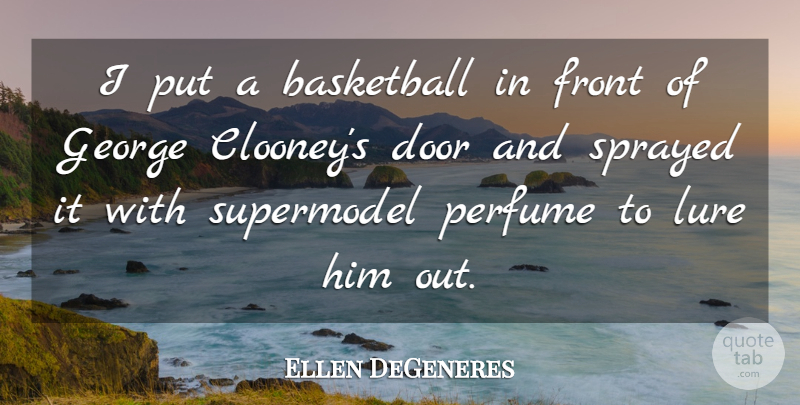 Ellen DeGeneres Quote About Basketball, Doors, Perfume: I Put A Basketball In...