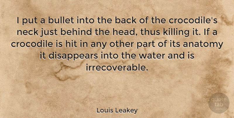 Louis Leakey Quote About Anatomy, Bullet, Crocodile, Disappears, Hit: I Put A Bullet Into...
