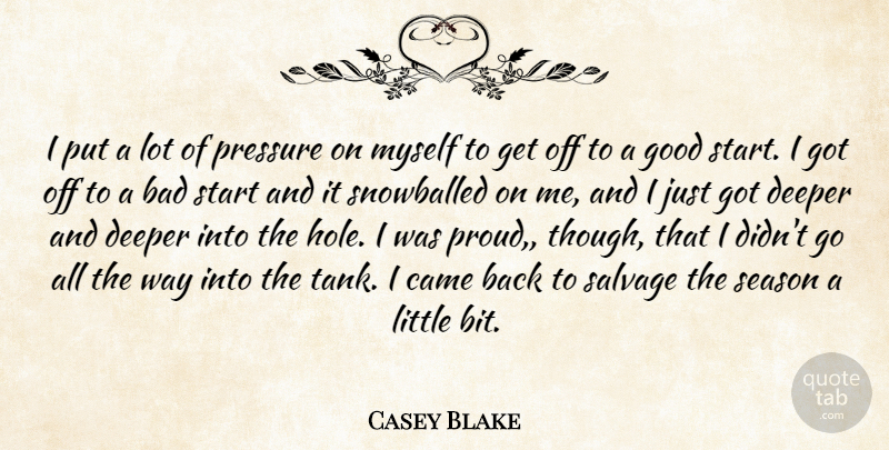 Casey Blake Quote About Bad, Came, Deeper, Good, Pressure: I Put A Lot Of...