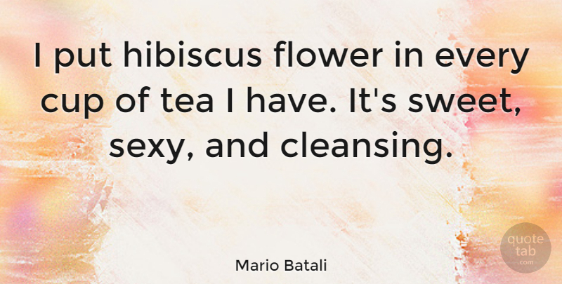 Mario Batali Quote About Sexy, Sweet, Flower: I Put Hibiscus Flower In...