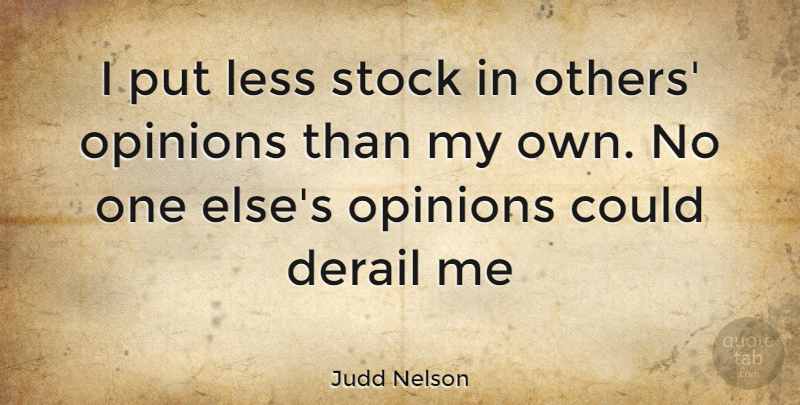 Judd Nelson Quote About Others Opinions, Opinion, My Own: I Put Less Stock In...