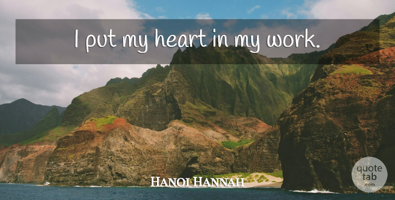 Hanoi Hannah Quote About Heart, My Heart: I Put My Heart In...