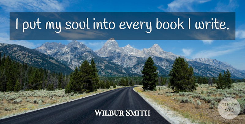 Wilbur Smith Quote About Book, Writing, Soul: I Put My Soul Into...