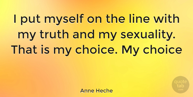 Anne Heche Quote About Choices, Lines, Sexuality: I Put Myself On The...