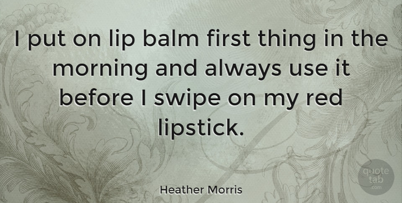 Heather Morris Quote About Morning, Red Lipstick, Firsts: I Put On Lip Balm...