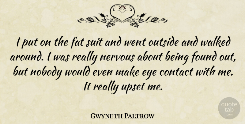 Gwyneth Paltrow Quote About Contact, Eye, Fat, Found, Nervous: I Put On The Fat...
