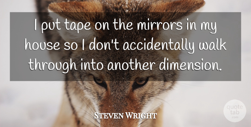 Steven Wright Quote About Mirrors, House, Tape: I Put Tape On The...
